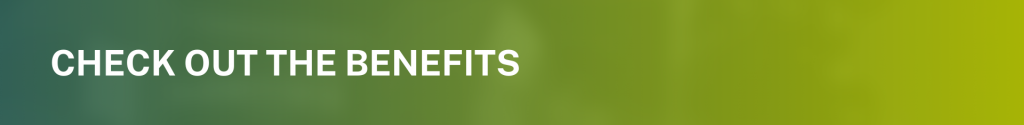 CHECK OUT THE BENEFITS